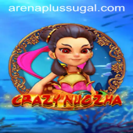 Exploring the World of CrazyNuoZha: Arena Plus